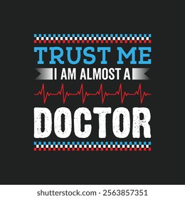 Trust me I am almost a doctor vector t shirt design