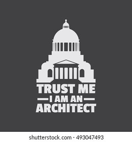 Trust me I am an architect. Quote typographical background with silhouette of classical building with dome and column. Template for card poster print for t-shirt banner.