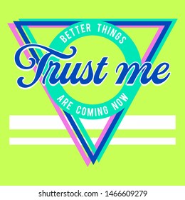 TRUST ME BETTER THINGS ARE COMING SLOGAN PRINT VECTOR