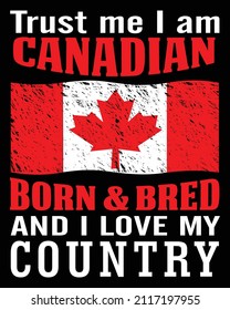 Trust me I am Canadian born and bred and I love my country. Canadian quote with Canada flag. Vector t-shirt design.