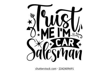 Trust me I’m car salesman, Salesman T-shirt Design, Sports typography svg design, Hand drawn lettering phrase, Cutting Cricut and Silhouette, flyer, card, EPS 10