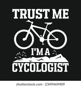 Trust me I'm a Cycologist Bicycle Gift T-Shirt- Mountain Biking T-Shirt design, Vector graphics, typographic posters, or banner. 