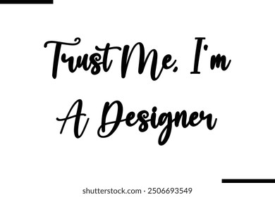 Trust Me, I'm A Designer Saying Typography Text Art