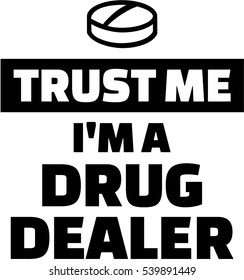 Trust me I am a drug dealer