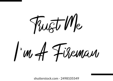 Trust Me I'm A Fireman Stylish Typography Text Saying