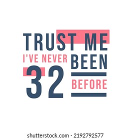 Trust me I've never been 32 before, 32nd Birthday