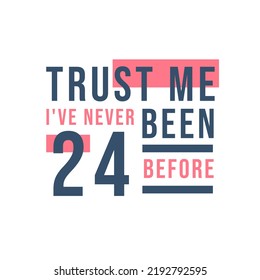 Trust me I've never been 24 before, 24th Birthday