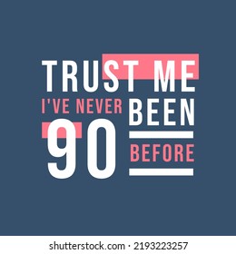 Trust me I've never been 90 before, 90th Birthday