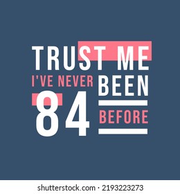 Trust me I've never been 83 before, 83rd Birthday