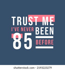 Trust me I've never been 84 before, 84th Birthday