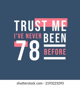 Trust me I've never been 78 before, 78th Birthday