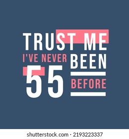 Trust me I've never been 55 before, 55th Birthday
