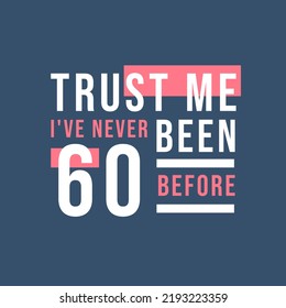 Trust me I've never been 60 before, 60th Birthday