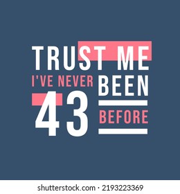 Trust me I've never been 43 before, 43rd Birthday