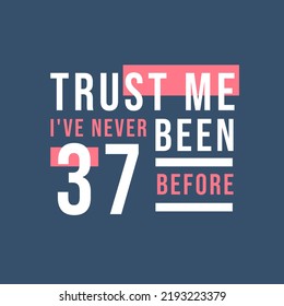 Trust me I've never been 37 before, 37th Birthday