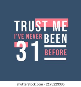 Trust me I've never been 31 before, 31st Birthday