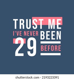 Trust me I've never been 29 before, 29th Birthday