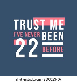 Trust me I've never been 22 before, 22nd Birthday