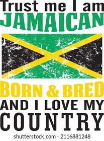 Trust me I am Jamaican born and bred and I love my country. Jamaican quote with Jamaica flag. Vector t-shirt design.