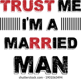 Trust Me. I'm A Married Man. Funny Phrase T-Shirt Design. Quote. Vector Illustration