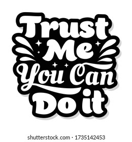 Trust Me motivation quote in black and white applicable for t-shirt