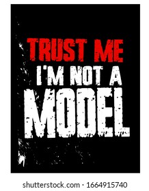 Trust Me. I'm Not A Model. Funny Phrase T-Shirt Design. Quote. Vector Illustration 