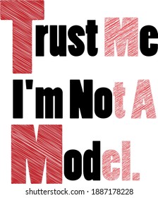 Trust Me. I'm Not A Model. Funny Phrase T-Shirt Design. Quote.