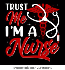 Trust Me I Am A Nurse. Nurse Day T Shirt Design Vector Illustration.