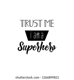 Trust me i am a superhero. Funny lettering. Inspirational and funny quotes. Can be used for prints bags, t-shirts, posters, cards.