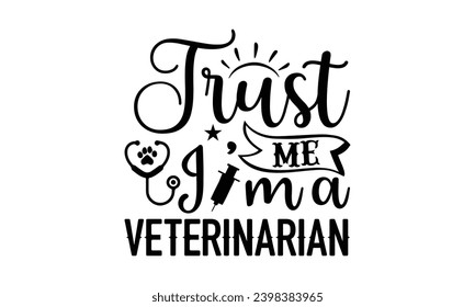 Vertrauen Sie mir, ich bin ein Veterinarian- Veterinarian- Veterinary T-Shirt Design, Handmade Kalligrafie Vektorgrafik für Schneidemaschine, Silhouette Cameo, Cricut, Grußkartenvorlage mit Typografie-Text