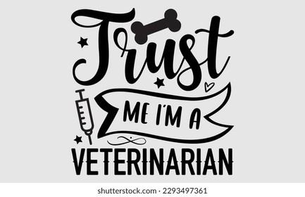 Vertrauen Sie mir, ich bin Tierarzt - Veterinary T-Shirt Design, Hand geschriebene Vektorgrafik, Grußkartenvorlage mit Typografie SVG Files for Cutting, Beutel, Becher, Karte