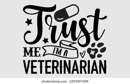 Vertrauen Sie mir, dass ich Tierarzt bin - Veterinary T-Shirt Design, Hand geschriebene Vektorgrafik, Grußkartenvorlage mit Typografie SVG Files for Cutting, Beutel, Becher, Karte