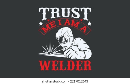 Trust me I am a welder - Welding t-shirt design, Handmade calligraphy vector illustration, template, mog, banner, poster, Hand has written vector, EPS 10.