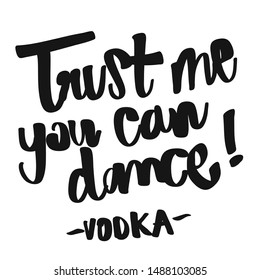 Trust Me You Can Dance By Vodka handwritten lettering. Printable Party art sign for Hand drawn and Business topics.