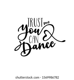 Trust me you can dance- positive saying text. Good for greeting card and  t-shirt print, flyer, poster design, mug.