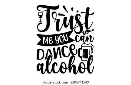  trust me you can dance alcohol - Alcohol svg t shirt design, Girl Beer Design, Prost, Pretzels and Beer, Calligraphy graphic design, SVG Files for Cutting Cricut and Silhouette, EPS 10