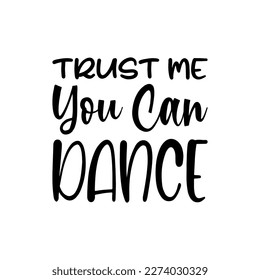 trust me you can dance black lettering quote