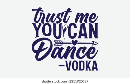 Trust Me You Can Dance –Vodka - Dancing SVG Design, Disco Lovers Quotes, Vintage Calligraphy Design, With Notebooks, Mugs And Others Print.