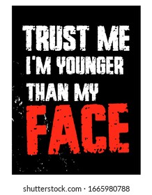 Trust Me, I'm Younger Than My Face. Funny Phrase. Motivational Quote. Poster. T-shirt Design. Vector Illustration