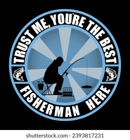 Trust Me, You're The Best Fisherman Here, ice fishing t-shirt design, ice fishing silhouette