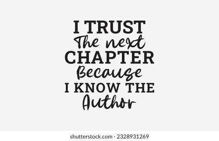 I trust the next chapter because i know the author svg, Inspirational Quotes Bundle Svg, Motivational Svg Bundle, Writer svg typography t-shirt design, Hand Lettered,Silhouette, Cameo, Png, Eps, Dxf