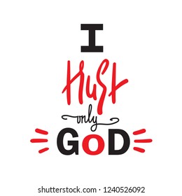 I trust only God - religion inspire and motivational quote. Hand drawn beautiful lettering. Print for inspirational poster, t-shirt, bag, cups, card, flyer, sticker, badge. Elegant calligraphy sign