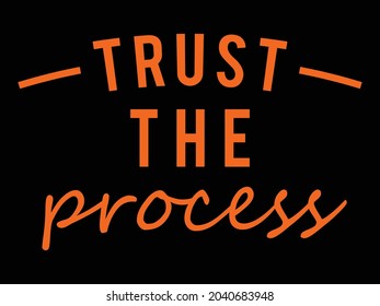 Trust the process. Inspiring Creative Motivation Quote T-shirt Design Template.