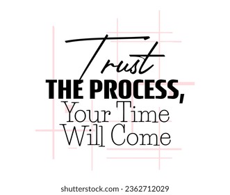 "Trust The Process, Your Time Will Come". Inspirational and Motivational Quotes Vector Isolated on White Background. Suitable for Cutting Sticker, Poster, Vinyl, Decals, Card, T-Shirt, Mug and Others.