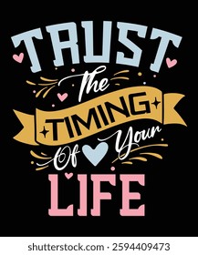 Trust THE TIMING OF YOUR LIFE   t shirt deisng
