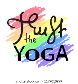 Trust the yoga - simple inspire and motivational quote. Hand drawn beautiful lettering. Print for inspirational poster, t-shirt, bag, cups, card, yoga flyer, sticker, badge. Cute funny vector sign