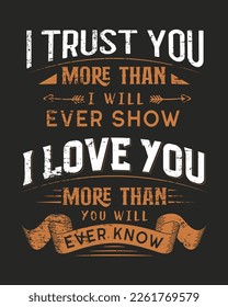 I trust you more than I will ever show, I love you more than you will ever know" - this heartwarming message is featured on a stylish vector t-shirt. The design is minimalist and eye-catching, with b