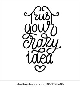 Trust your crazy idea Hand lettering vector typography illustration for postcard print poster
