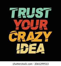 Trust your crazy idea, typography graphic design, for t-shirt prints, vector illustration