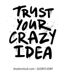 Trust your crazy idea - urban graffiti slogan print. Black Graffiti on a white background in the grunge style. Hand lettering. For tee t-shirt or sweatshirt. Vector illustration. 